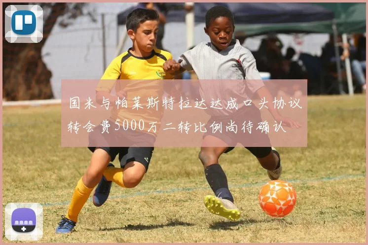国米与帕莱斯特拉达达成口头协议转会费5000万二转比例尚待确认